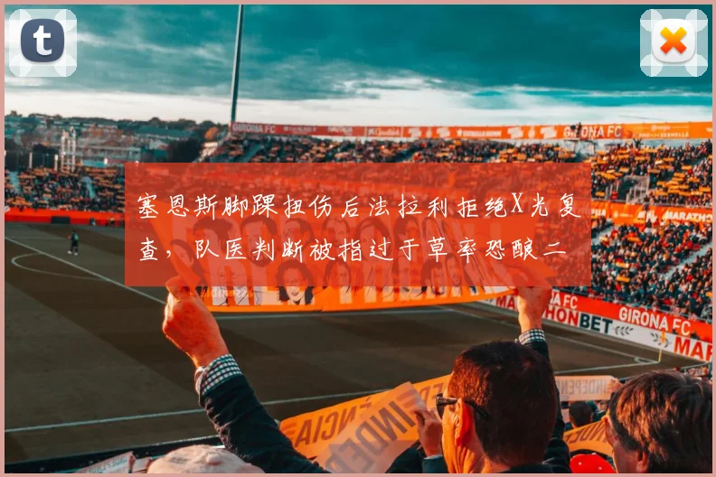 塞恩斯脚踝扭伤后法拉利拒绝X光复查，队医判断被指过于草率恐酿二次伤害