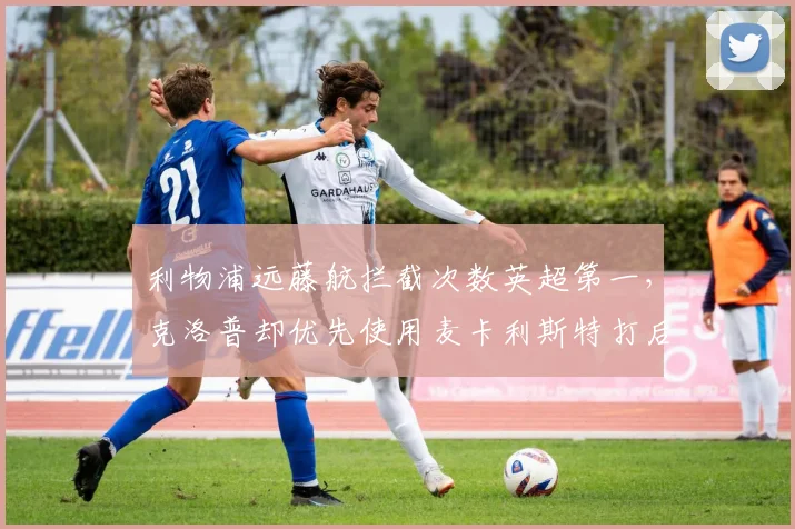 利物浦远藤航拦截次数英超第一，克洛普却优先使用麦卡利斯特打后腰引争议